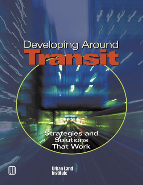 Developing Around Transit: Strategies and Solutions That Work cover