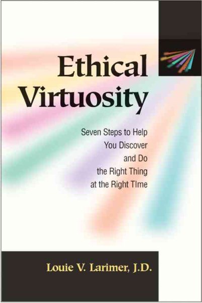 Ethical Virtuosity: Seven Steps to Help You Discover and Do the Right Thing at the Right Time cover