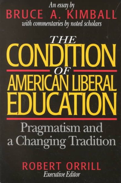 The Condition of American Liberal Education: Pragmatism and a Changing Tradition cover