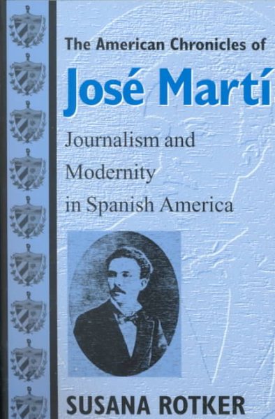The American Chronicles of José Martí: Journalism and Modernity in Spanish America (Reencounters with Colonialism: New Perspectives on the Americas) cover