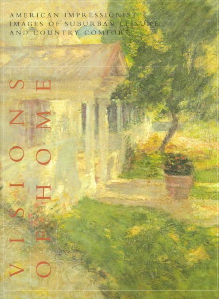 Visions of Home: American Impressionist Images of Suburban Leisure and Country Comfort cover