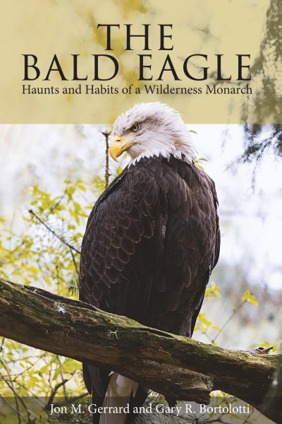 The Bald Eagle: Haunts and Habits of a Wilderness Monarch cover