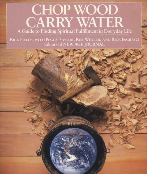 Chop Wood, Carry Water: A Guide to Finding Spiritual Fulfillment in Everyday Life cover