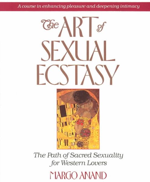 The Art of Sexual Ecstasy: The Path of Sacred Sexuality for Western Lovers cover