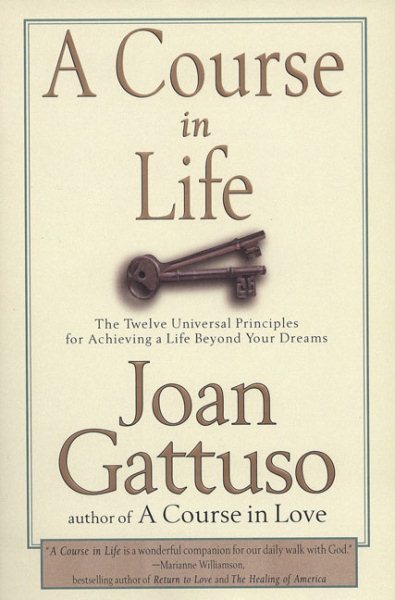 A Course in Life: The Twelve Universal Principles for Achieving a Life Beyond Your Dreams cover