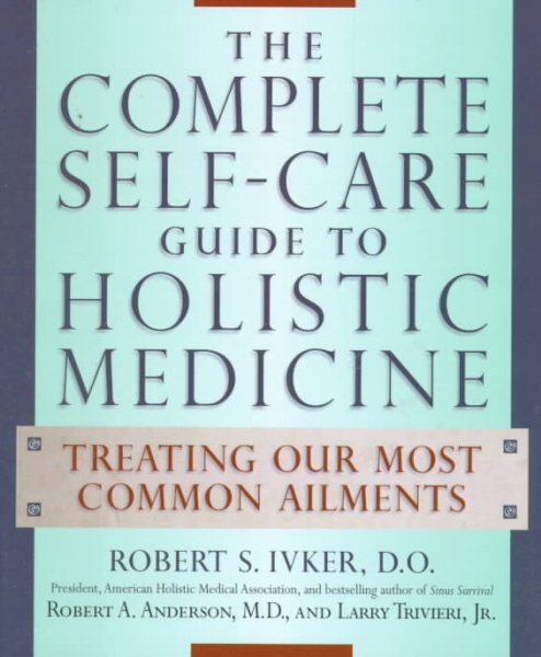 The Complete Self-Care Guide to Holistic Medicine: Treating Our Most Common Ailments cover