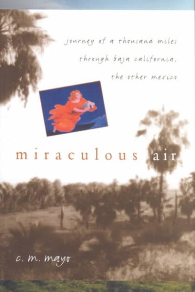Miraculous Air: Journey of a Thousand Miles through Baja California, the Other Mexico cover