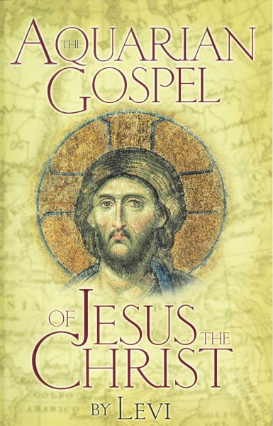 The aquarian gospel of Jesus the Christ;: The philosophic and practical basis of the religion of the aquarian age of the world