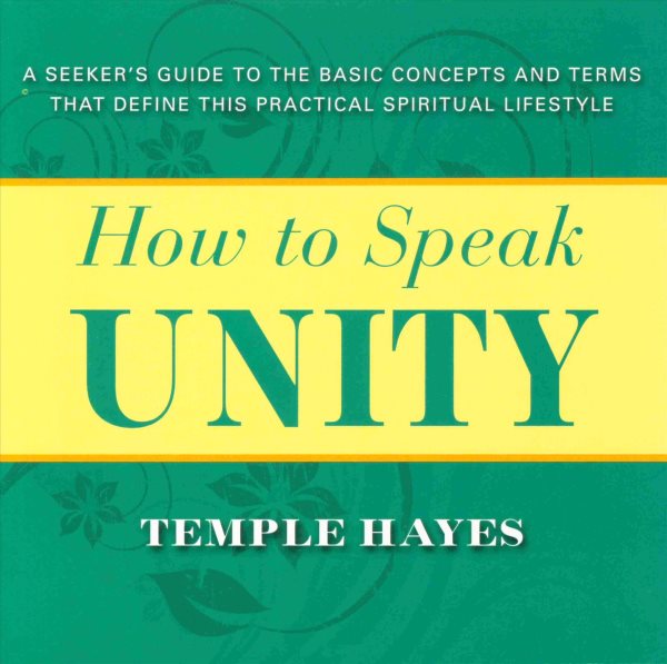How to Speak Unity: A Seeker's Guide to the Basic Concepts and Terms that Define this Practical Spiritual Lifestyle cover
