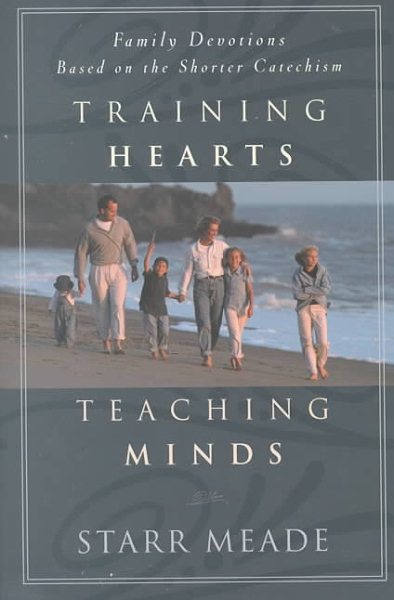 Training Hearts, Teaching Minds: Family Devotions Based on the Shorter Catechism cover