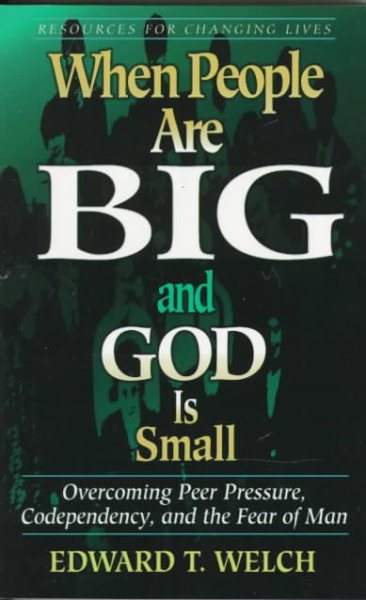 When People Are Big and God is Small: Overcoming Peer Pressure, Codependency, and the Fear of Man (Resources for Changing Lives) cover