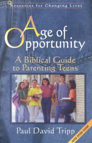 Age of Opportunity: A Biblical Guide to Parenting Teens, Second Edition (Resources for Changing Lives) cover