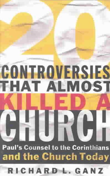 Twenty Controversies That Almost Killed a Church: Paul's Counsel to the Corinthians and the Church Today cover