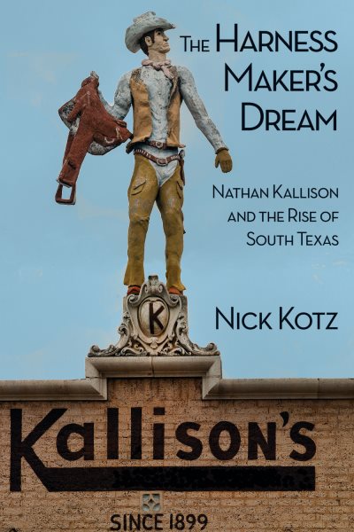 The Harness Maker's Dream: Nathan Kallison and the Rise of South Texas cover