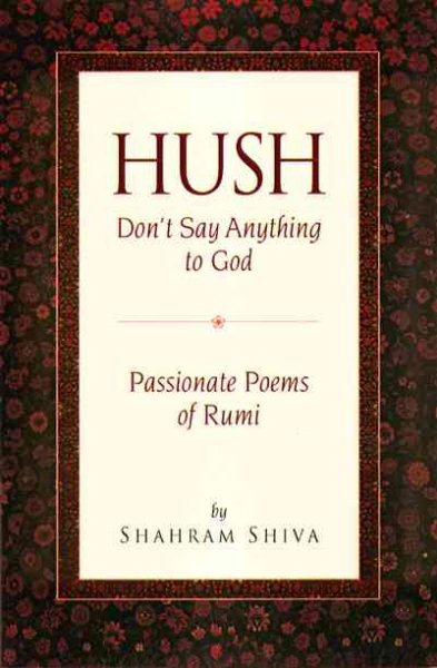 Hush, Don't Say Anything to God: Passionate Poems of Rumi cover