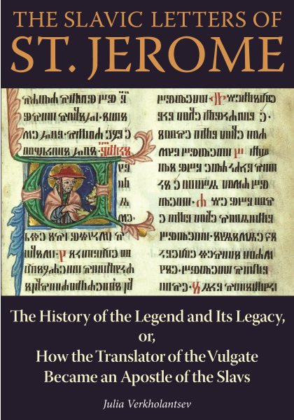 The Slavic Letters of St. Jerome: The History of the Legend and Its Legacy, or, How the Translator of the Vulgate Became an Apostle of the Slavs (NIU Series in Orthodox Christian Studies) cover