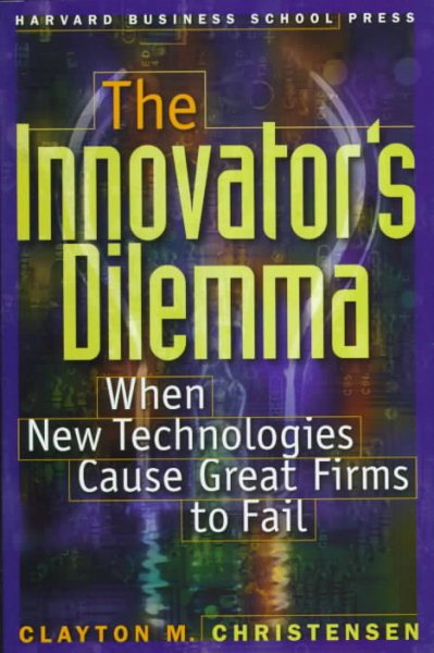 The Innovator's Dilemma: When New Technologies Cause Great Firms to Fail cover