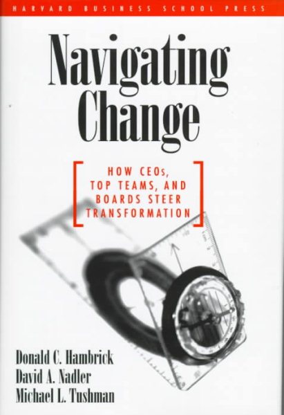 Navigating Change: How Ceos, Top Teams, and Boards Steer Transformation (Management of Innovation and Change) cover