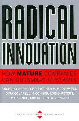 Radical Innovation: How Mature Companies Can Outsmart Upstarts cover