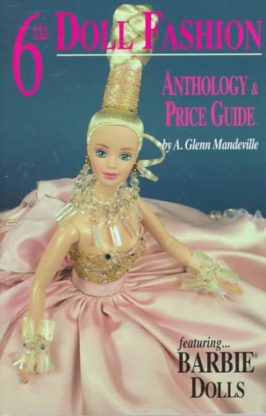 6th Doll Fashion Anthology & Price Guide: Featuring  Barbie Dolls, 6th Edition