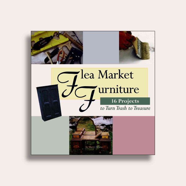 Flea Market Furniture: 16 Projects to Turn Trash to Treasure cover