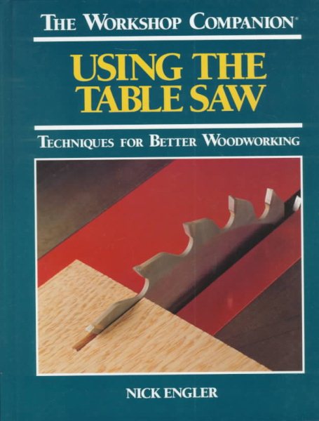 Using the Table Saw: Techniques for Better Woodworking (The Workshop Companion) cover