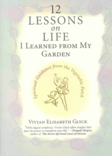 12 Lessons on Life I Learned from My Garden: Spiritual Guidance from the Vegetable Patch