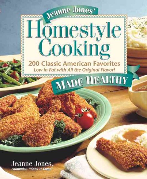 Jeanne Jones' Homestyle Cooking Made Healthy: 200 Classic American Favorites Low in Fat With All the Original Flavor cover