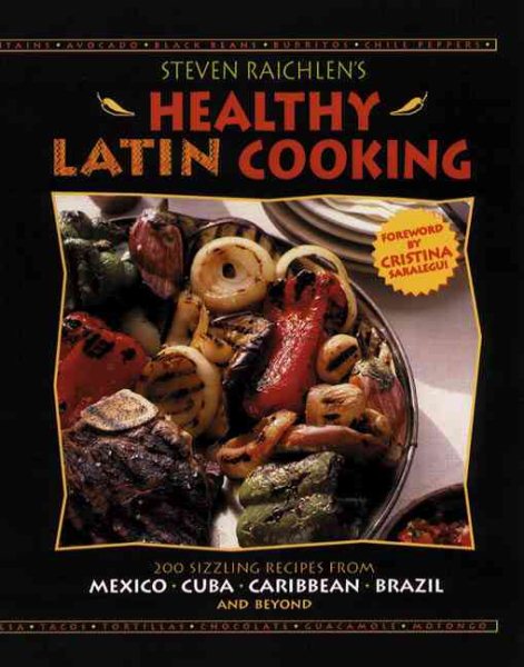 Steven Raichlen's Healthy Latin Cooking: 200 Sizzling Recipes from Mexico, Cuba, The Caribbean, Brazil, and Beyond cover