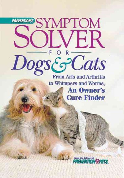 Prevention's Symptom Solver for Dogs and Cats: From Arfs and Arthritis to Whimpers and worms, An Owner's Cure Finder