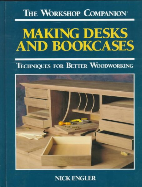 Making Desks and Bookcases: Techniques for Better Woodworking (The Workshop Companion) cover