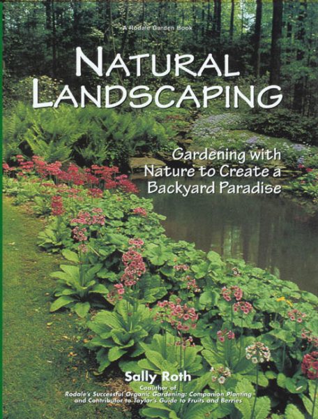 Natural Landscaping: Gardening with Nature to Create a Backyard Paradise (Rodale Garden Book) cover