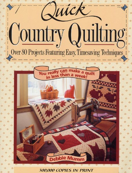 Quick Country Quilting: Over 80 Projects Featuring Easy, Timesaving Techniques
