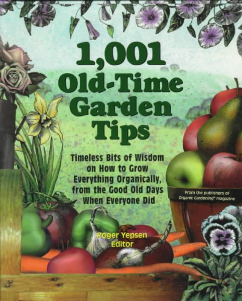 1,001 Old-Time Garden Tips: Timeless Bits of Wisdom on How to Grow Everything Organically, from the Good Old Days When Everyone Did