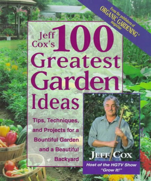 Jeff Cox's 100 Greatest Garden Ideas: Tip, Techniques, and Projects for a Bountiful Garden and a Beautiful Backyard cover