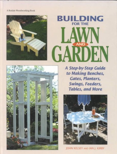 Building for the Lawn and Garden: A Step-By-Step Guide to Making Benchen, Gates, Planters, Swings, Feeders, Tables, and More