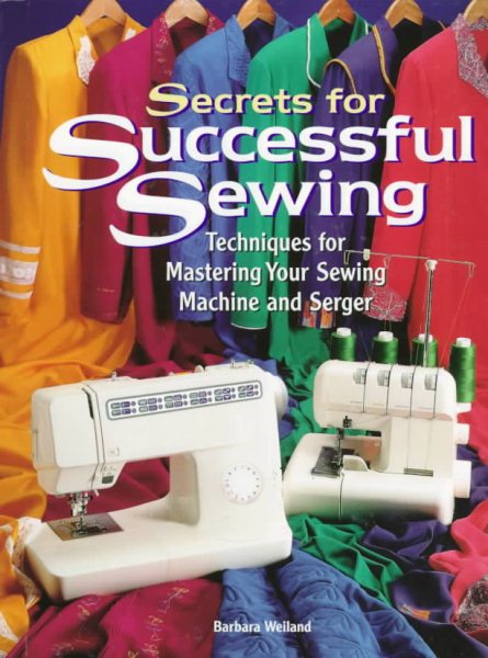Secrets for Successful Sewing: Techniques for Mastering Your Sewing Machine and Serger cover