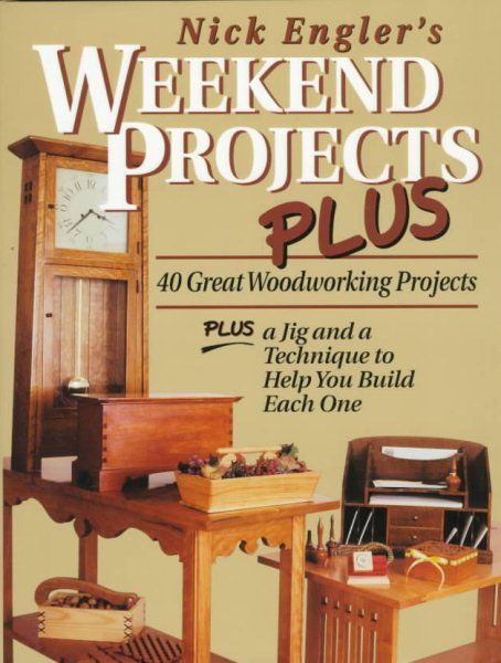 Nick Engler's Weekend Projects Plus: 40 Great Woodworking Projects : Plus a Jig and a Technique to Help You Build Each One cover
