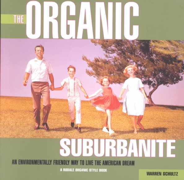 The Organic Suburbanite : An Environmentally Friendly Way to Live the American Dream cover
