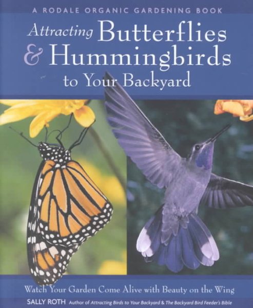 Attracting Hummingbirds and Butterflies to Your Backyard : Watch Your Garden Come Alive With Beauty on the Wing