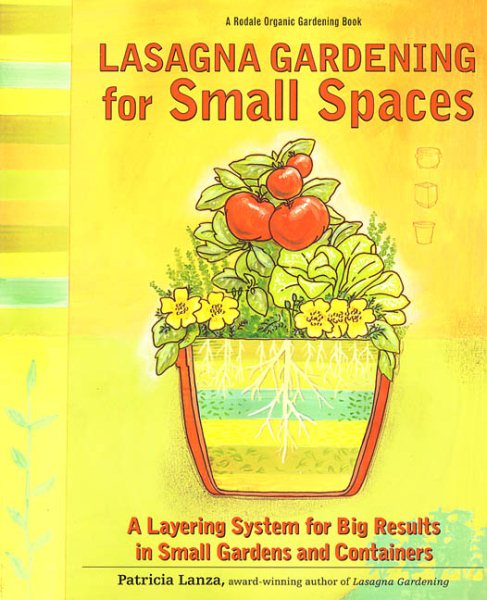 Lasagna Gardening for Small Spaces: A Layering System for Big Results in Small Gardens and Containers (Rodale Organic Gardening Book) cover