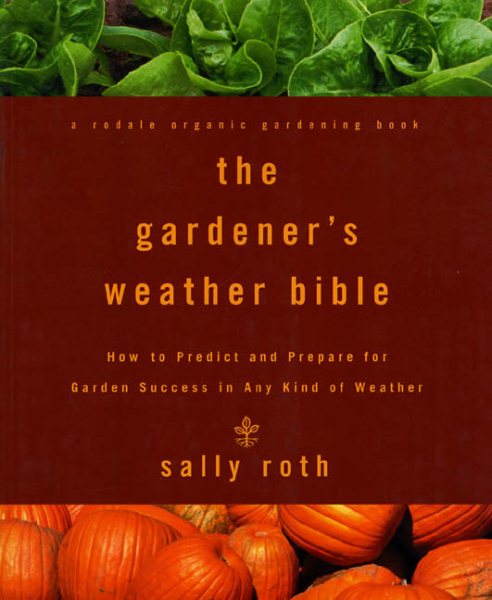 The Gardener's Weather Bible: How to Predict and Prepare for Garden Success in Any Kind of Weather cover