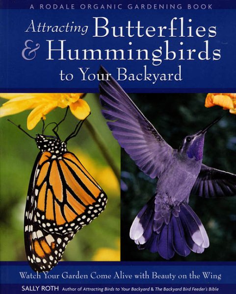 Attracting Butterflies & Hummingbirds to Your Backyard: Watch Your Garden Come Alive With Beauty on the Wing (A Rodale Organic Gardening Book) cover