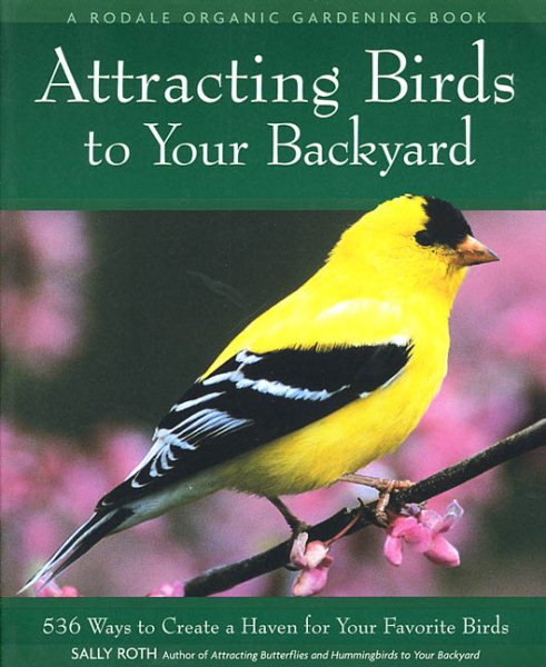 Attracting Birds to Your Backyard: 536 Ways to Create a Haven for Your Favorite Birds (Rodale Organic Gardening Books) cover