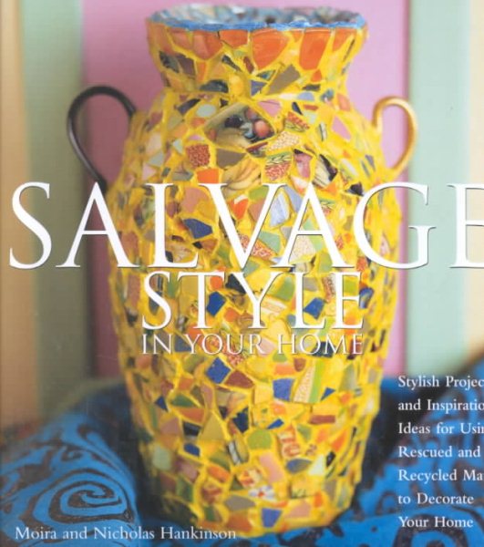 Salvage Style in Your Home: Stylish Projects and Inspirational Ideas for Using Rescued and Recycled Objects to Decorate Your Home cover
