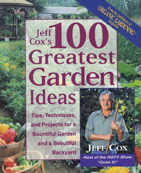 Jeff Cox's 100 Greatest Garden Ideas: Tips, Techniques, and Projects for a Bountiful Garden and a Beautiful Backyard cover