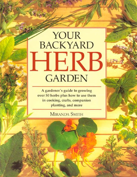 Your Backyard Herb Garden: A Gardener's Guide to Growing, Using and Enjoying Herbs Organically cover