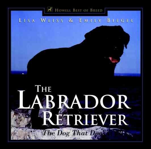 The Labrador Retriever: The Dog That Does It All (Howell's Best of Breed Library) cover