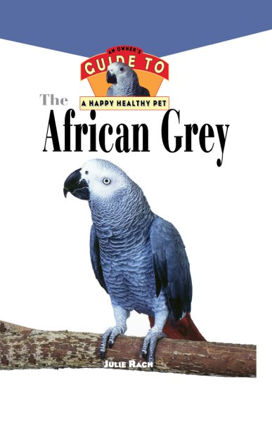 The African Grey: An Owner's Guide to a Happy Healthy Pet cover