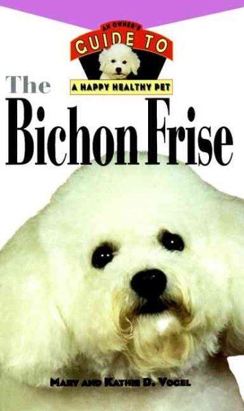 The Bichon Frise: An Owner's Guide to a Happy Healthy Pet cover